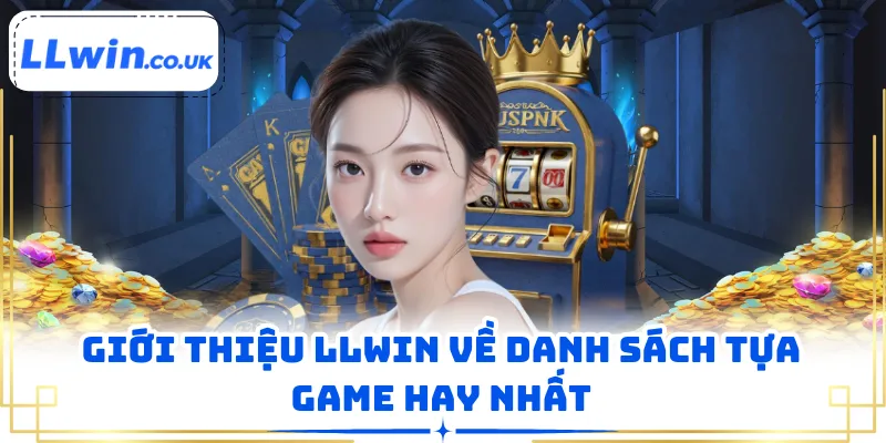 Giới thiệu LLWIN về danh sách tựa game hay nhất